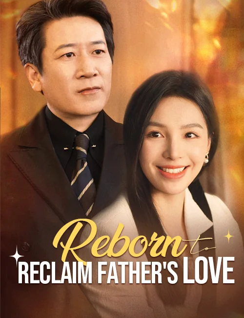 Reborn to Reclaim Father's Love - Billionaire Short Drama | Melolo