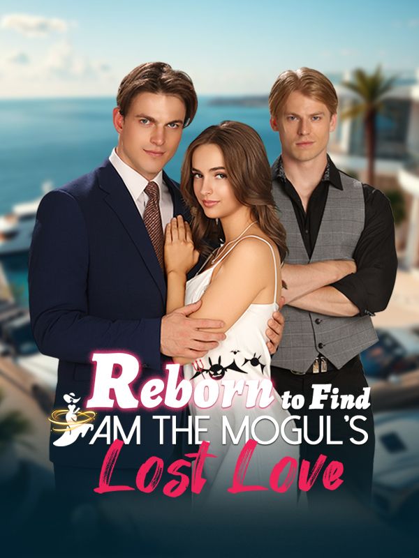 Reborn to Find I Am the Mogul's Lost Love