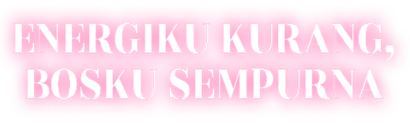 Energiku Kurang, Bosku Sempurna