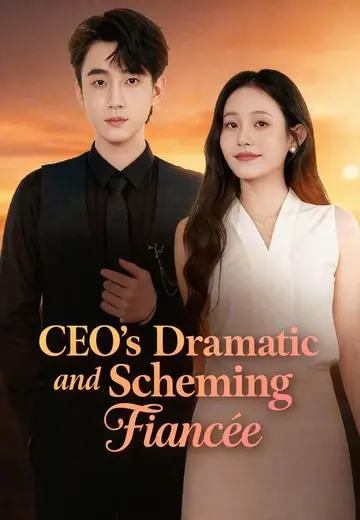 CEO’s Dramatic and Scheming Fiancée