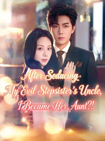 After Seducing My Evil Stepsister's Uncle, I Became Her Aunt?! - Revenge Short Drama | Melolo