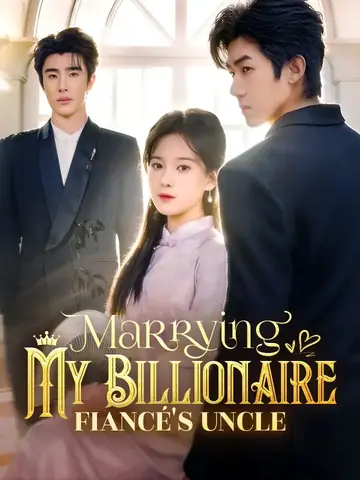 Marrying My Billionaire Fiancé's Uncle - Billionaire Short Drama | Melolo