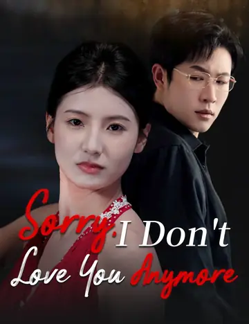 Sorry, I Don't Love You Anymore - Counterattack Short Drama | Melolo