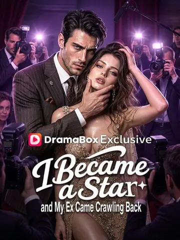 I Became a Star, and My Ex Came Crawling Back
