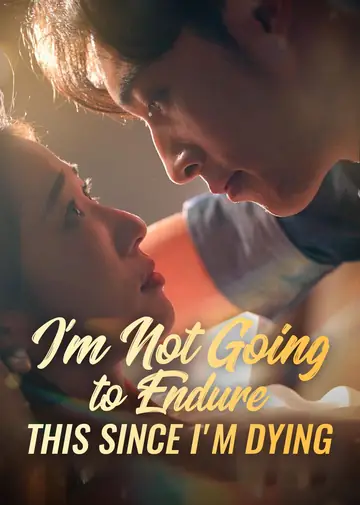 I'm Not Going to Endure This Since I'm Dying
