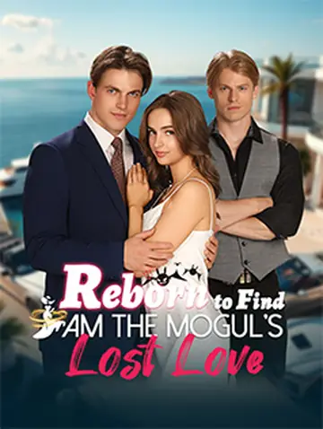 Reborn to Find I Am the Mogul's Lost Love